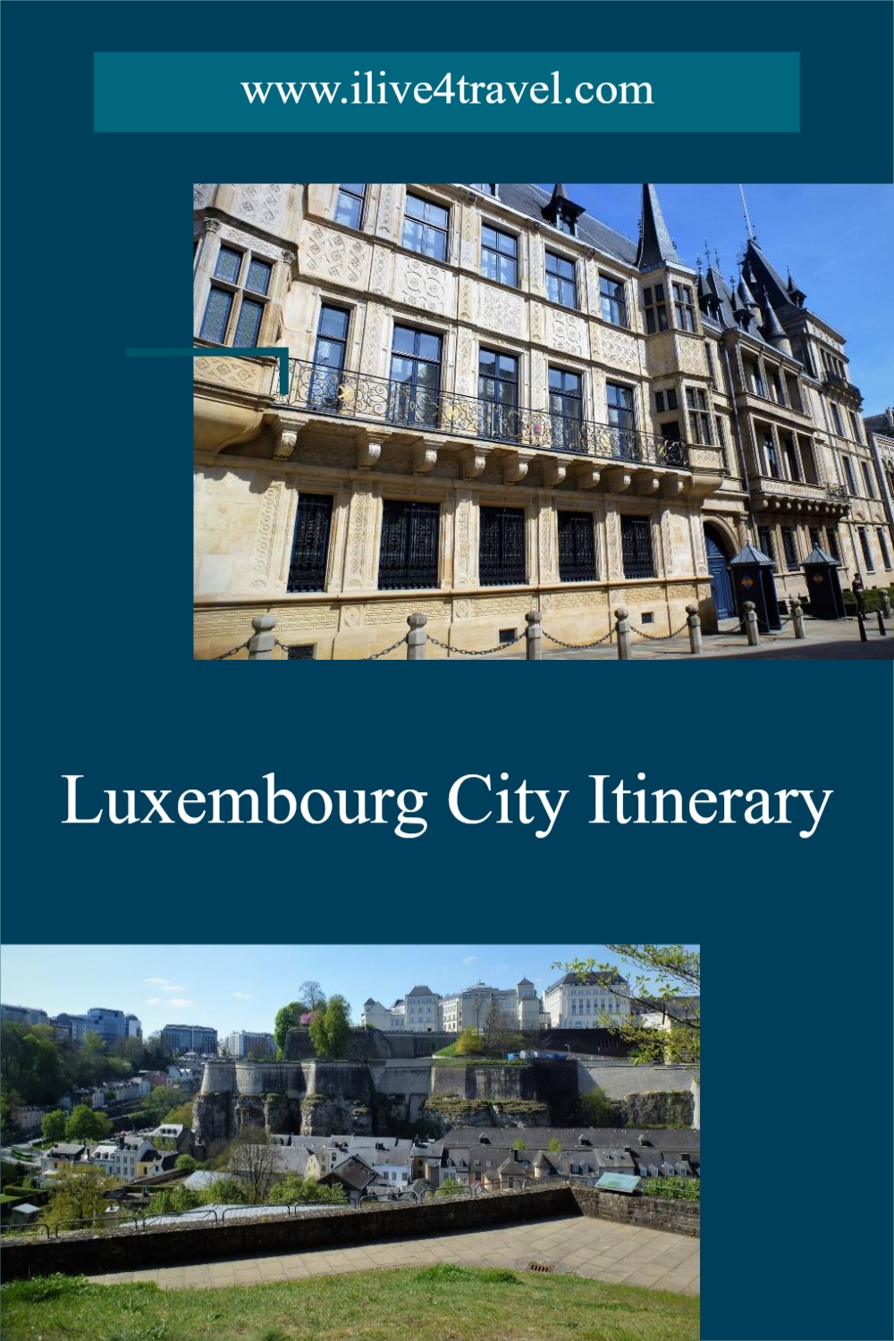 A Pinterest pin promoting a "Luxembourg City Itinerary" from i live for travel. The design features two photos: the top image shows the ornate facade of the Grand Ducal Palace with its Gothic turrets and intricate stonework, while the bottom image captures a panoramic view of the lower town of Luxembourg City, highlighting its historic fortifications and green valley landscape under a bright blue sky.